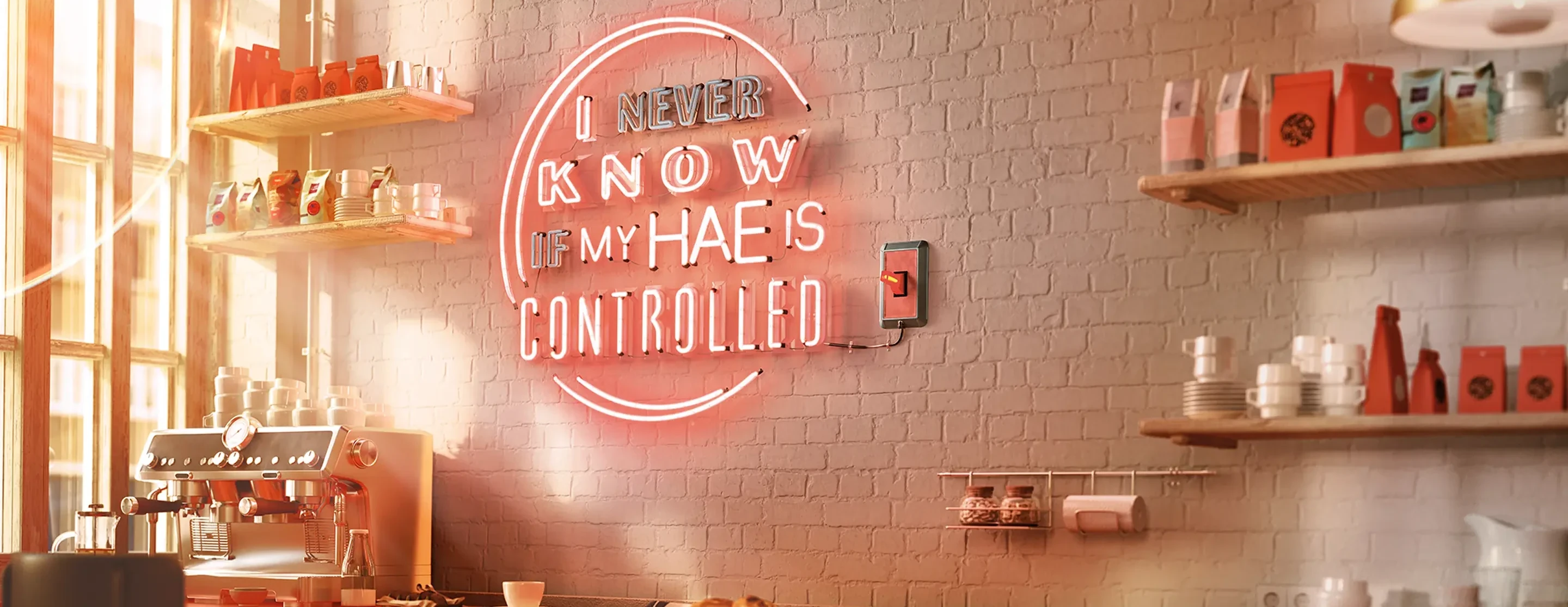 A blank wall of a coffee shop with a neon sign stating the unpredictiveness of HAE. Flip the switch on your expectations for HAE; learn more about DAWNZERA.