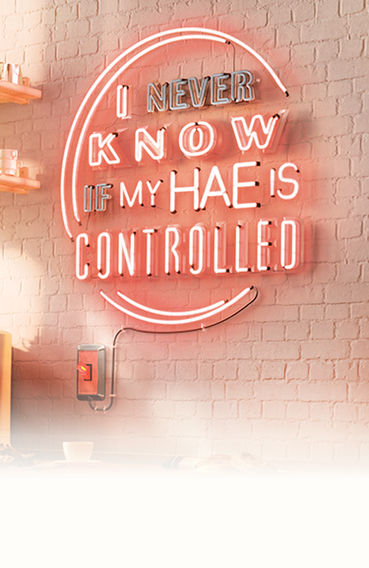 Flip the switch on hereditary angioedema (HAE) when you start DAWNZERA. A blank wall of a coffee shop with a neon sign stating the unpredictiveness of HAE. Flip the switch on hereditary angioedema (HAE) when you start DAWNZERA.